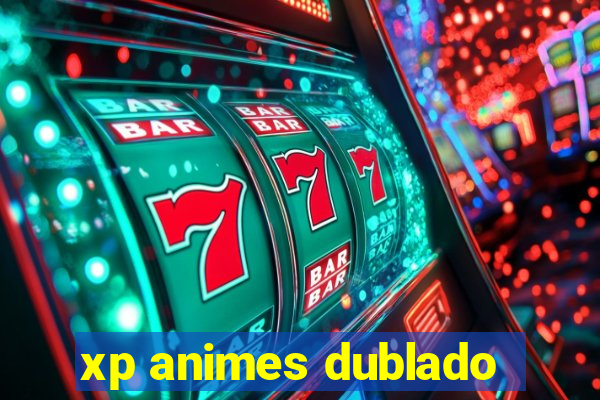 xp animes dublado